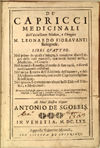 De' capricci medicinali dell'eccellente medico, e cirurgico M. Leonardo Fioravanti bolognese. Libri qvattro. Nel primo de quali s'insegna à conoscere diuersi segni delle cose naturali, con molti secreti nella medicina, e cirurgia. Nel secondo si mostra